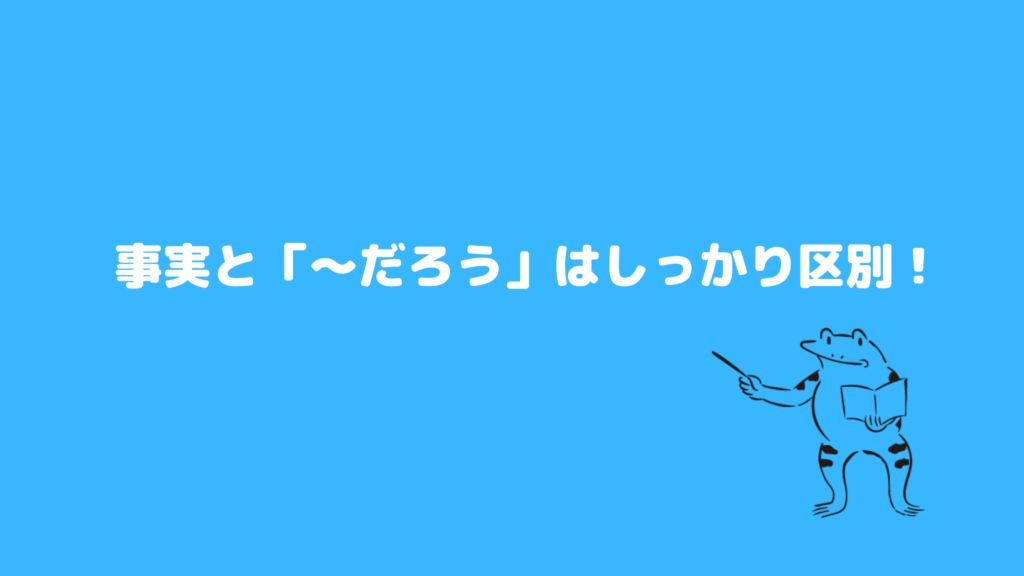 ポイント14：事実と「〜だろう」はしっかり区別！