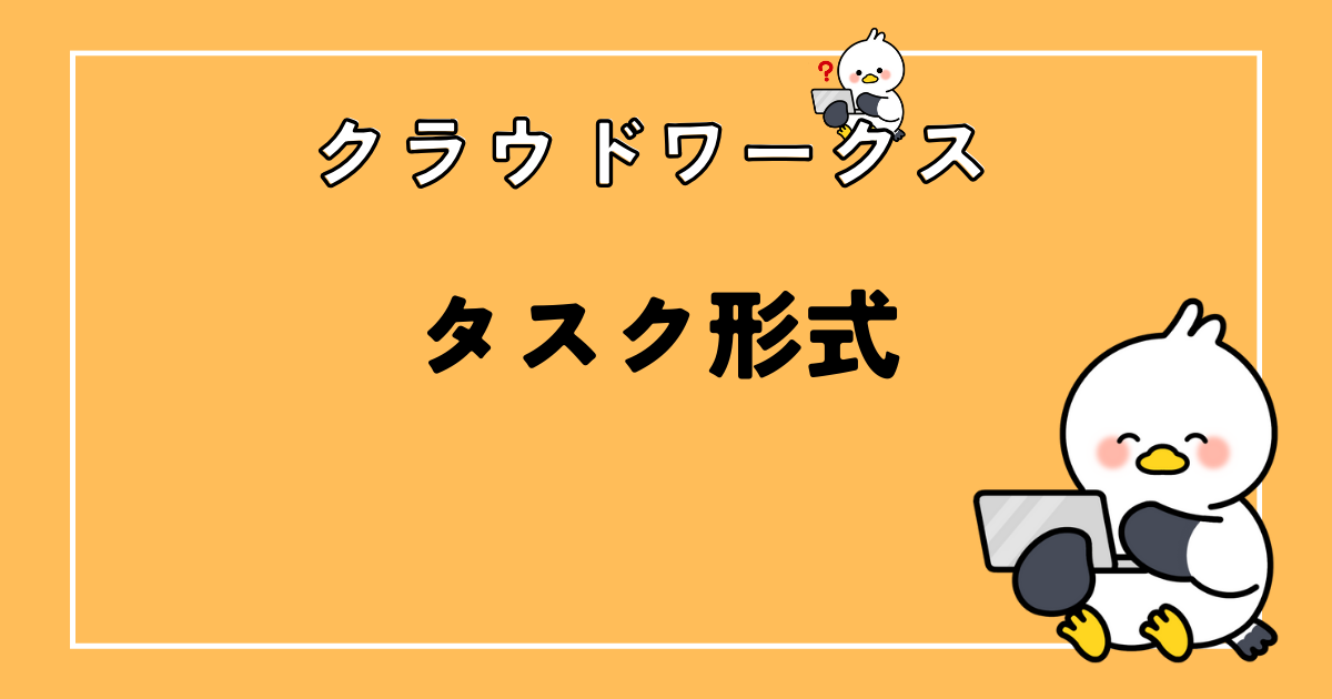 クラウドワークスのタスク形式とは？仕事の流れも図解で解説！