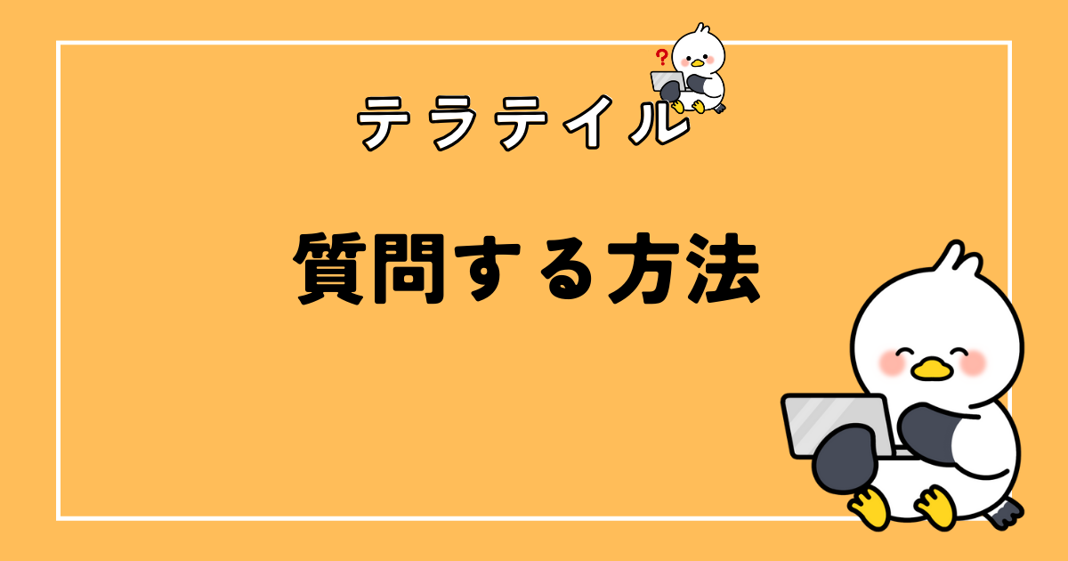 【画像で解説】テラテイルで質問するやり方！プログラミング初心者なら必須